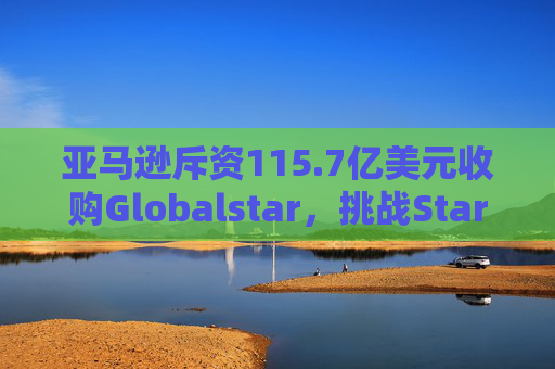 亚马逊斥资115.7亿美元收购Globalstar,挑战Starlink 第1张 亚马逊斥资115.7亿美元收购Globalstar,挑战Starlink 第1张