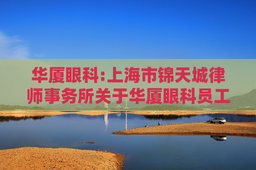 华厦眼科:上海市锦天城律师事务所关于华厦眼科员工持股计划的法律意见书  第1张