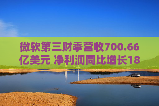 微软第三财季营收700.66亿美元 净利润同比增长18% 第1张 微软第三财季营收700.66亿美元 净利润同比增长18% 第1张