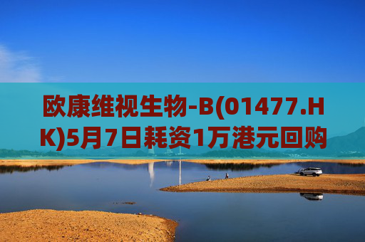欧康维视生物-B(01477.HK)5月7日耗资1万港元回购2000股