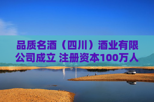品质名酒（四川）酒业有限公司成立 注册资本100万人民币  第1张