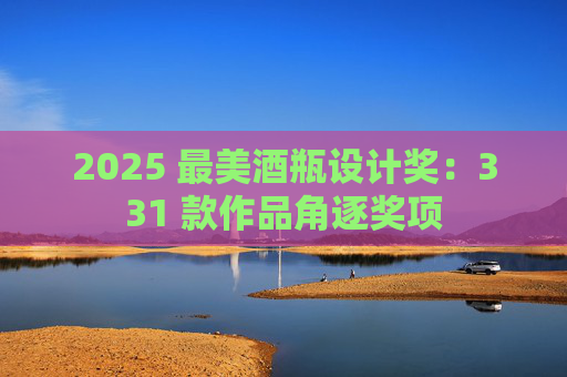 2025 最美酒瓶设计奖：331 款作品角逐奖项