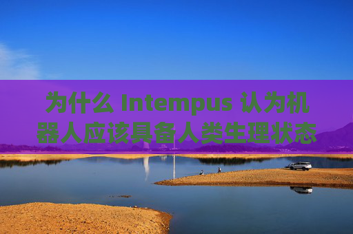 为什么 Intempus 认为机器人应该具备人类生理状态