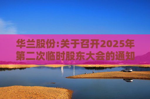 华兰股份:关于召开2025年第二次临时股东大会的通知  第1张