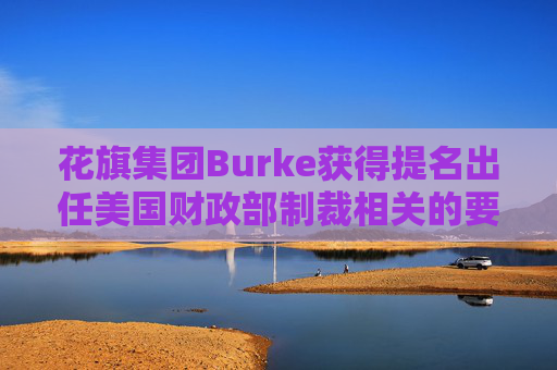 花旗集团Burke获得提名出任美国财政部制裁相关的要职 第1张 花旗集团Burke获得提名出任美国财政部制裁相关的要职 第1张